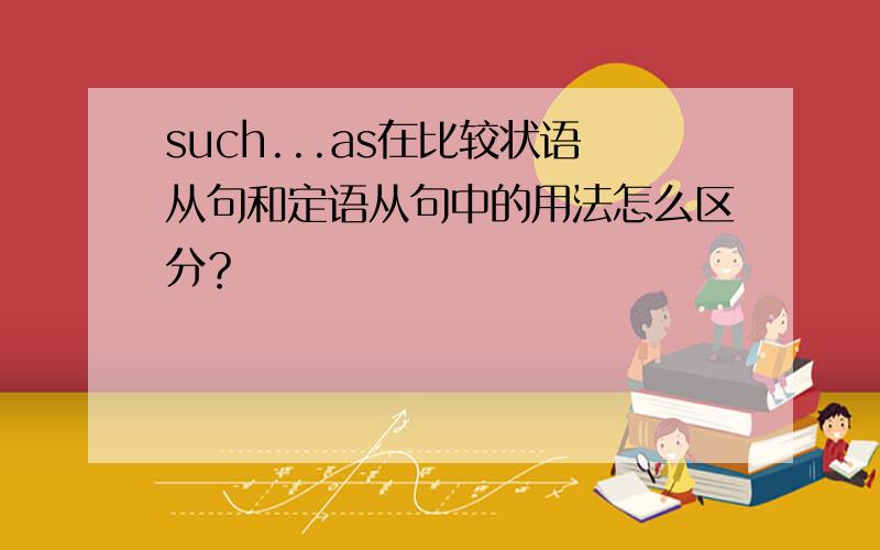 such...as在比较状语从句和定语从句中的用法怎么区分？