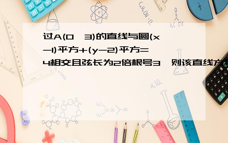 过A(0,3)的直线与圆(x-1)平方+(y-2)平方=4相交且弦长为2倍根号3,则该直线方程为填空题