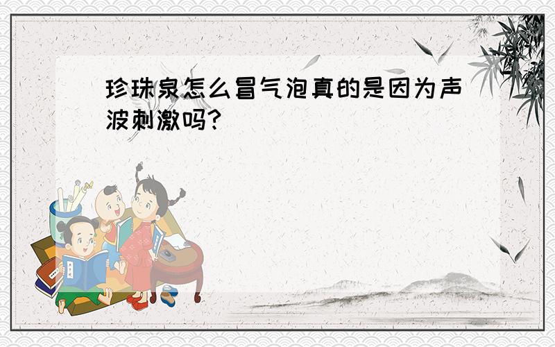 珍珠泉怎么冒气泡真的是因为声波刺激吗?