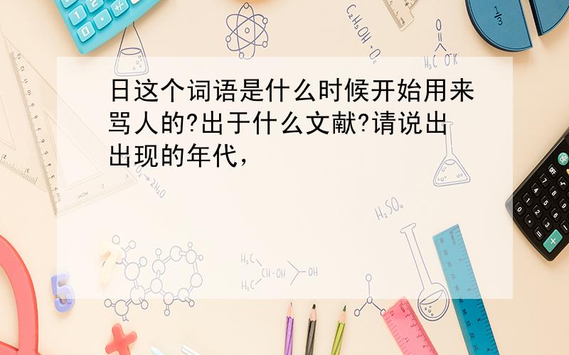 日这个词语是什么时候开始用来骂人的?出于什么文献?请说出出现的年代，