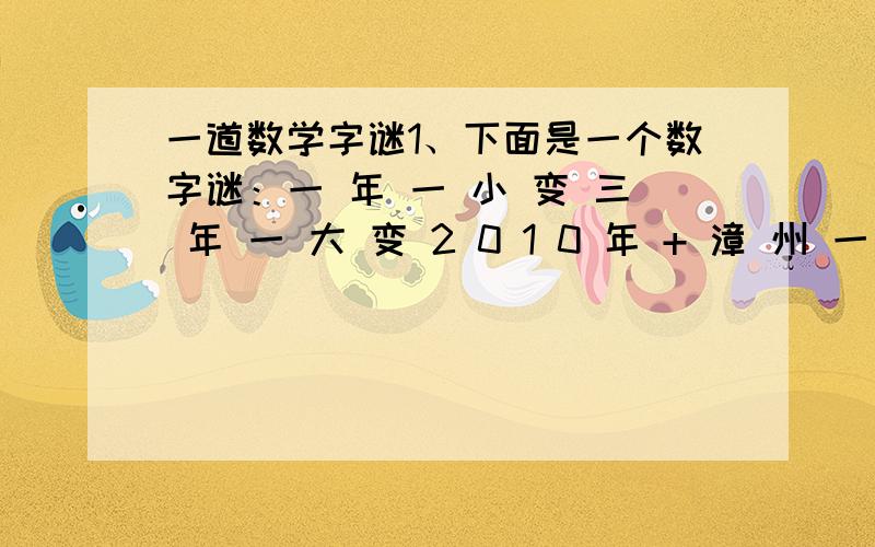 一道数学字谜1、下面是一个数字谜：一 年 一 小 变 三 年 一 大 变 2 0 1 0 年 + 漳 州 一 大 变 _________________ 发 发 发 发 发 已知:漳=2,洲=0,其余每个文字代表一个数码,不同的文字代表不同的数