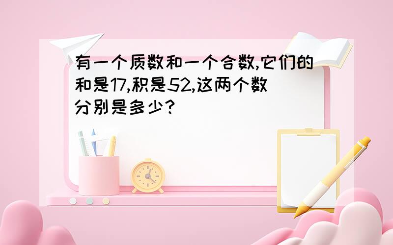 有一个质数和一个合数,它们的和是17,积是52,这两个数分别是多少?