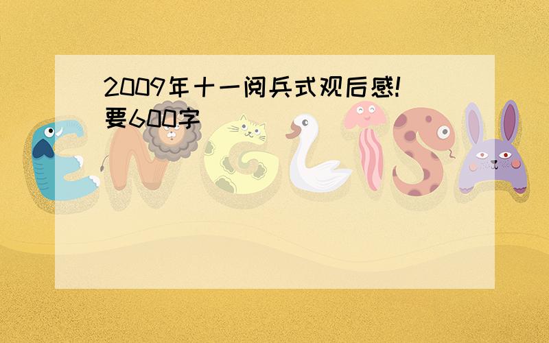 2009年十一阅兵式观后感!要600字