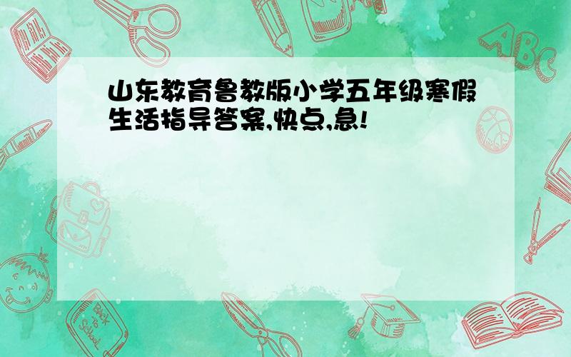 山东教育鲁教版小学五年级寒假生活指导答案,快点,急!