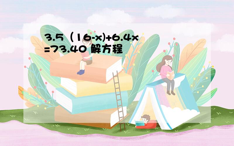 3.5（16-x)+6.4x=73.40 解方程