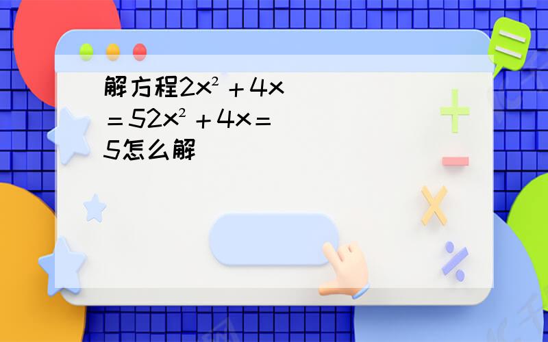 解方程2x²＋4x＝52x²＋4x＝5怎么解