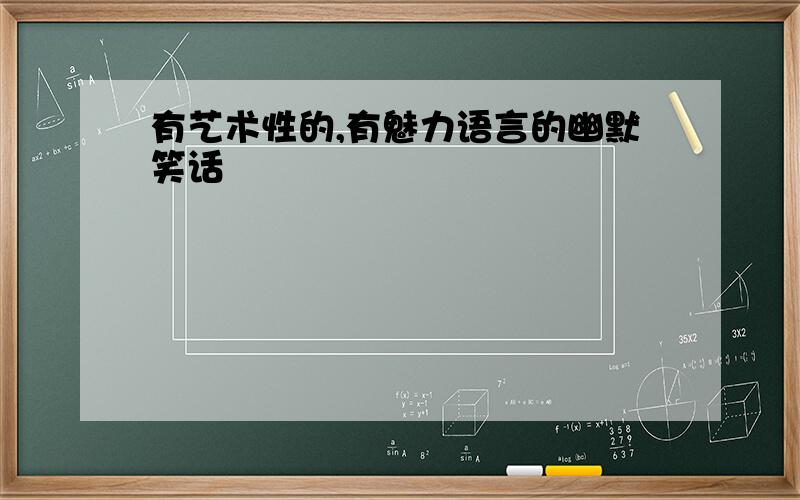 有艺术性的,有魅力语言的幽默笑话