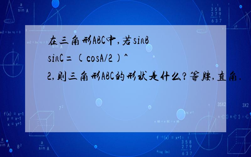 在三角形ABC中,若sinBsinC=(cosA/2)^2,则三角形ABC的形状是什么?等腰,直角.