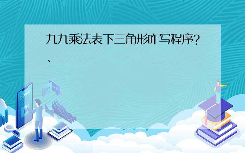 九九乘法表下三角形咋写程序?、