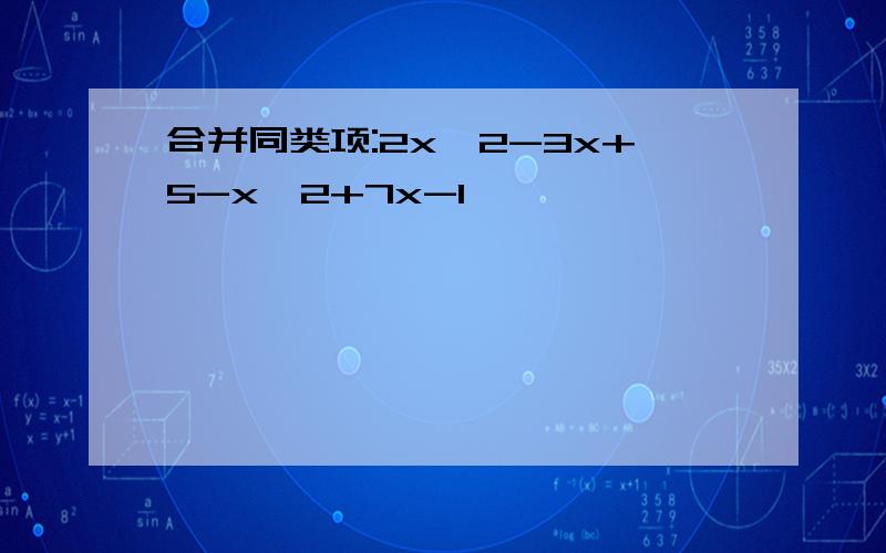 合并同类项:2x^2-3x+5-x^2+7x-1