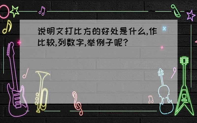 说明文打比方的好处是什么,作比较,列数字,举例子呢?