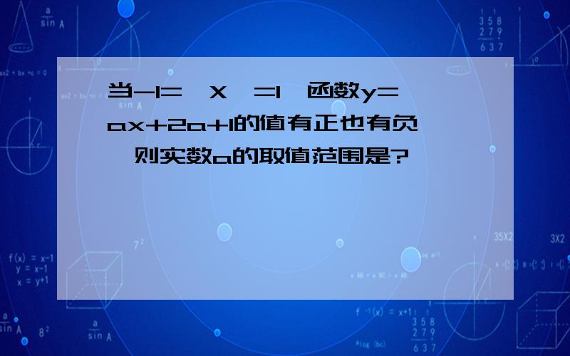 当-1=〈X〈=1,函数y=ax+2a+1的值有正也有负,则实数a的取值范围是?