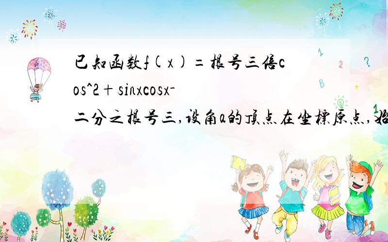 已知函数f(x)=根号三倍cos^2+sinxcosx-二分之根号三,设角a的顶点在坐标原点,始边在x轴的正半轴上,终边在x轴的正半轴上,终边过点（1/2,负二分之根号三）,求f(a)的值