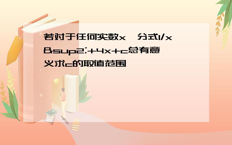 若对于任何实数x,分式1/x²+4x+c总有意义求c的取值范围