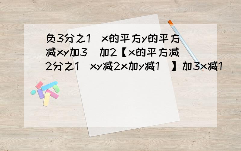 负3分之1（x的平方y的平方减xy加3）加2【x的平方减2分之1（xy减2x加y减1）】加3x减1