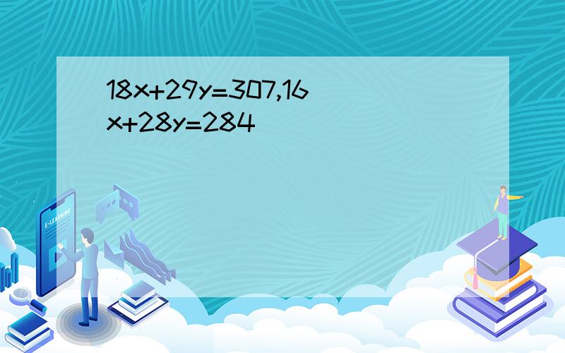 18x+29y=307,16x+28y=284