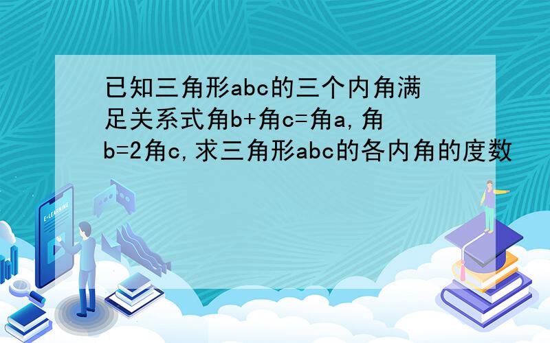 已知三角形abc的三个内角满足关系式角b+角c=角a,角b=2角c,求三角形abc的各内角的度数