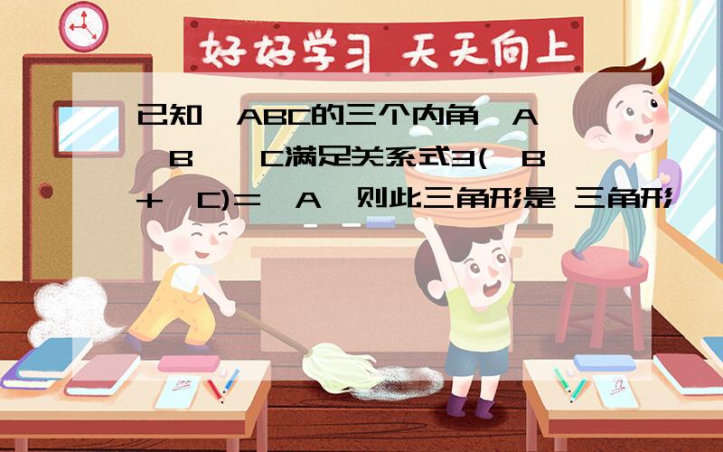 已知⊿ABC的三个内角∠A,∠B,∠C满足关系式3(∠B+∠C)=∠A,则此三角形是 三角形