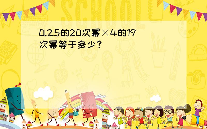 0.25的20次幂×4的19次幂等于多少?