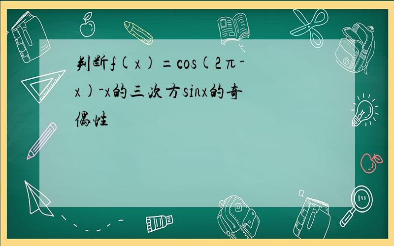 判断f(x)=cos(2π-x)-x的三次方sinx的奇偶性