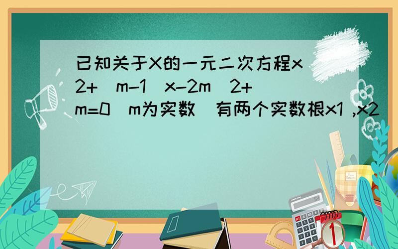 已知关于X的一元二次方程x^2+(m-1)x-2m^2+m=0（m为实数）有两个实数根x1 ,x2（1）当m为何值时x1≠x2（2）若x1^2+x2^2=2求M的值