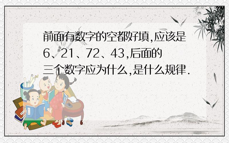 前面有数字的空都好填,应该是6、21、72、43,后面的三个数字应为什么,是什么规律.