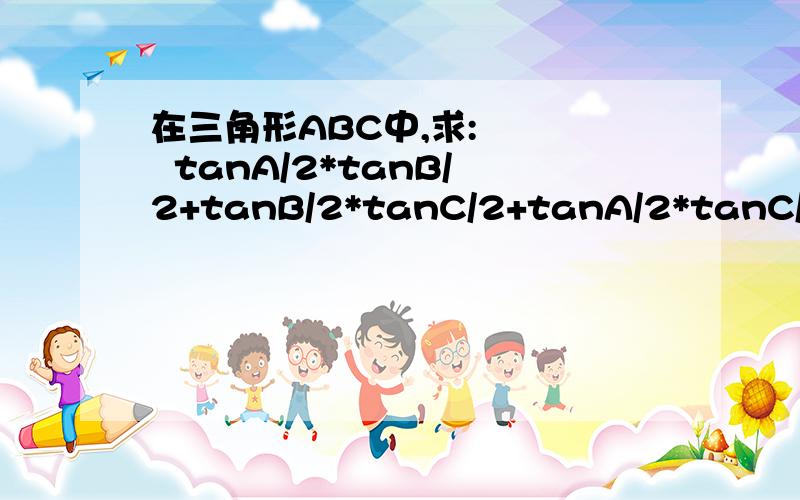 在三角形ABC中,求:     tanA/2*tanB/2+tanB/2*tanC/2+tanA/2*tanC/2=