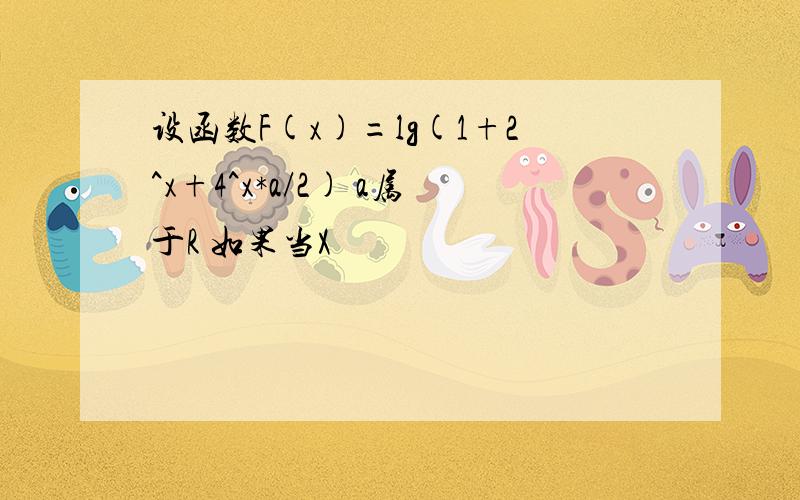 设函数F(x)=lg(1+2^x+4^x*a/2) a属于R 如果当X