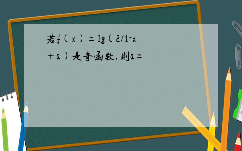 若f(x)=lg(2/1-x+a)是奇函数,则a=