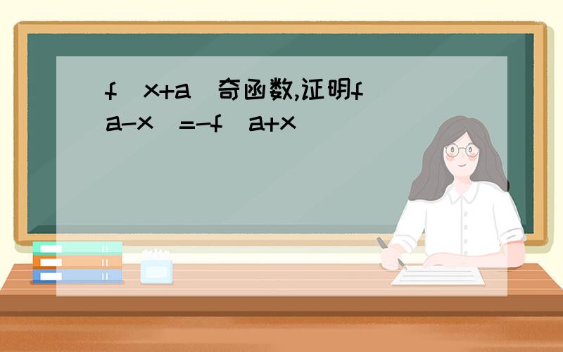 f(x+a)奇函数,证明f(a-x)=-f(a+x)