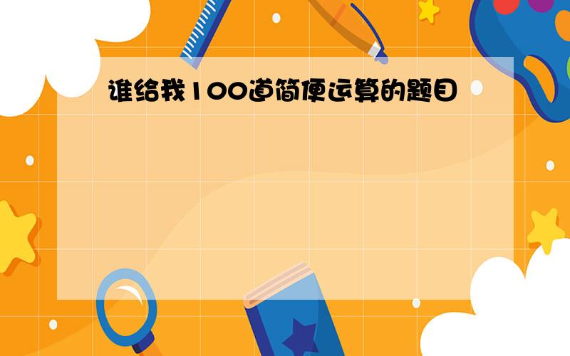 谁给我100道简便运算的题目