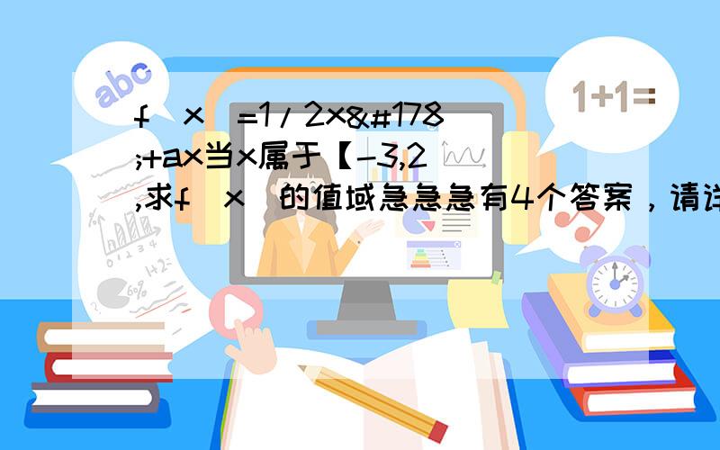 f(x)=1/2x²+ax当x属于【-3,2),求f(x)的值域急急急有4个答案，请详细写下