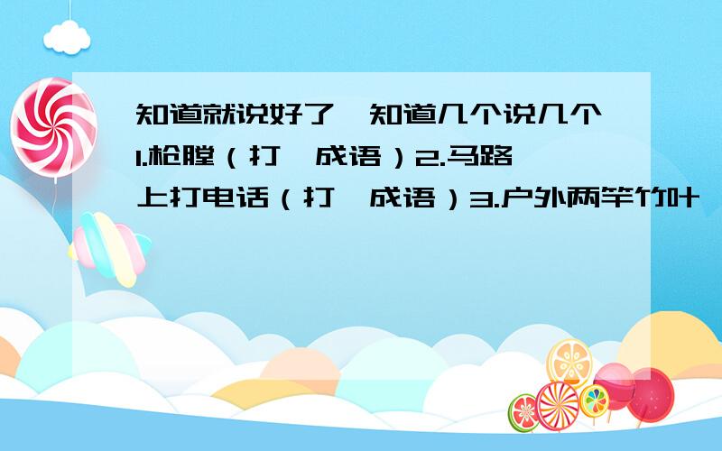 知道就说好了,知道几个说几个1.枪膛（打一成语）2.马路上打电话（打一成语）3.户外两竿竹叶,室内一片阳光（打一字）