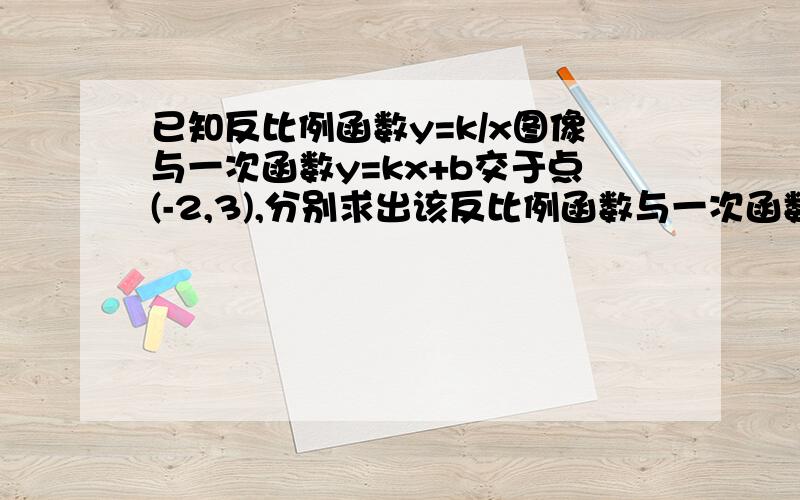 已知反比例函数y=k/x图像与一次函数y=kx+b交于点(-2,3),分别求出该反比例函数与一次函数的表达式.反比例函数＞一次函数,求x的取值范围