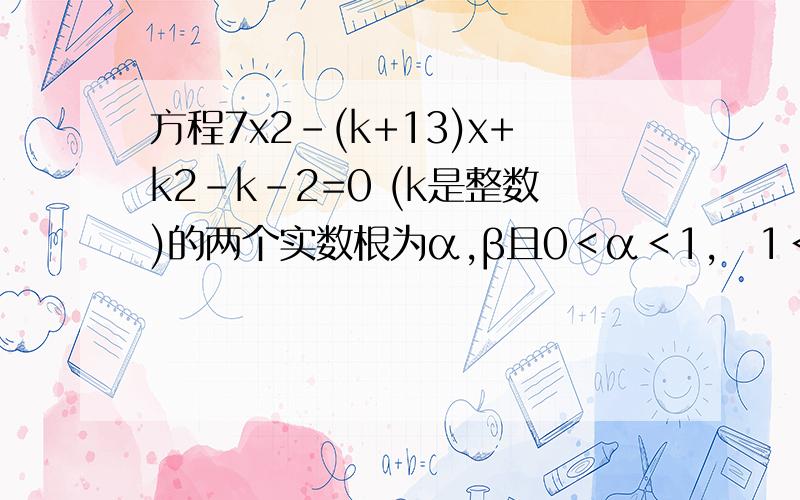 方程7x2－(k+13)x+k2－k－2=0 (k是整数)的两个实数根为α,β且0＜α＜1,1＜β＜2,那么k的取值范围是(  　)