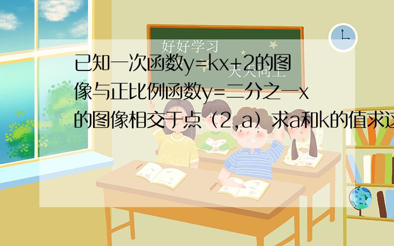 已知一次函数y=kx+2的图像与正比例函数y=二分之一x的图像相交于点（2,a）求a和k的值求这俩个函数图像与x轴所围成的三角形面积