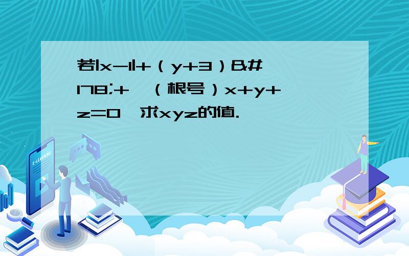 若|x-1|+（y+3）²+√（根号）x+y+z=0,求xyz的值.