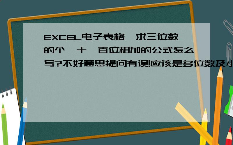 EXCEL电子表格,求三位数的个、十、百位相加的公式怎么写?不好意思提问有误!应该是多位数及小数如1234.56 不论数字位数的所有数相加!