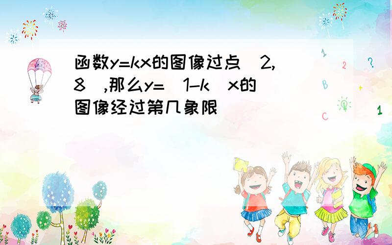 函数y=kx的图像过点（2,8）,那么y=（1-k)x的图像经过第几象限