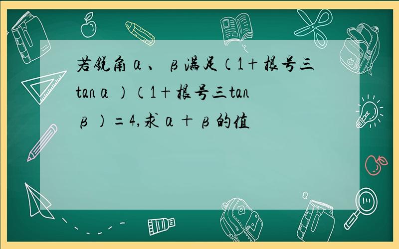 若锐角α、β满足（1+根号三tanα）（1+根号三tanβ）=4,求α＋β的值