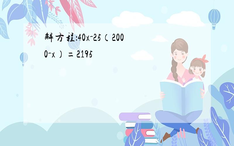 解方程：40x-25（2000-x）=2195