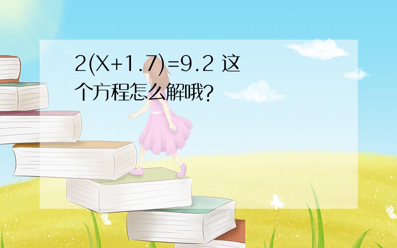 2(X+1.7)=9.2 这个方程怎么解哦?