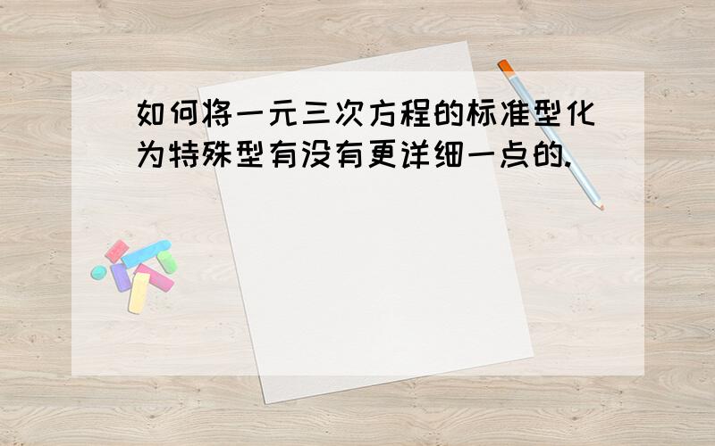 如何将一元三次方程的标准型化为特殊型有没有更详细一点的.