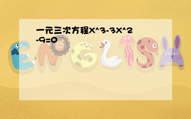 一元三次方程X^3-3X^2-9=0