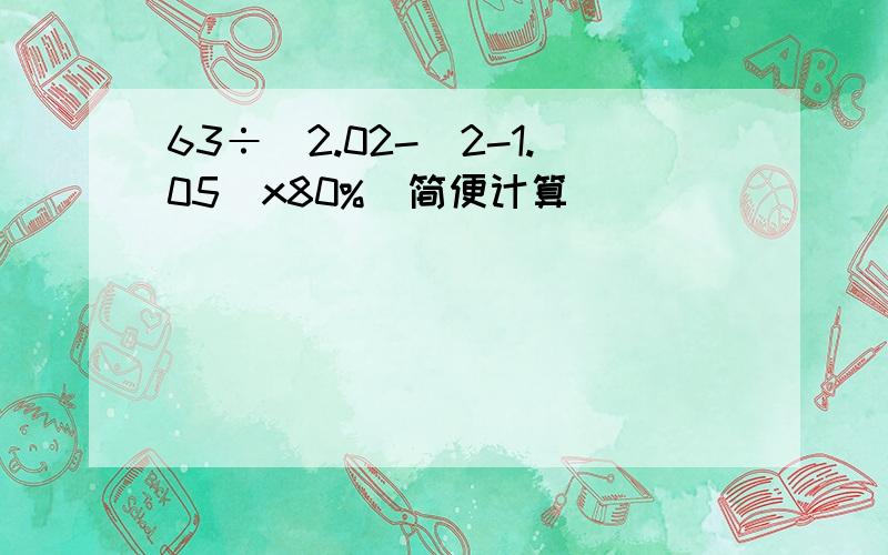 63÷[2.02-(2-1.05)x80%]简便计算