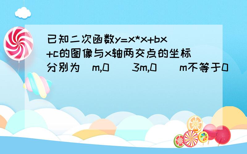 已知二次函数y=x*x+bx+c的图像与x轴两交点的坐标分别为（m,0)(3m,0)(m不等于0）（1）证明：4c=3*b*b（2）若该二次函数图像的对称轴为直线x=1,试求二次函数的最小值