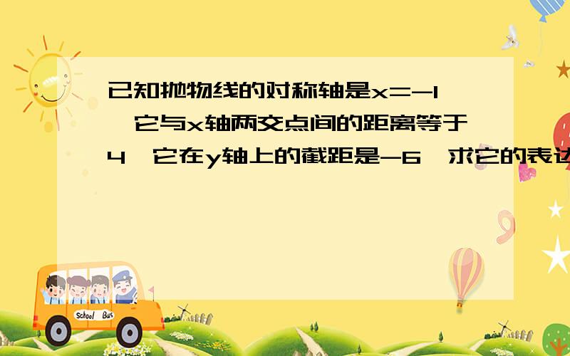 已知抛物线的对称轴是x=-1,它与x轴两交点间的距离等于4,它在y轴上的截距是-6,求它的表达式但是我想知道为什么这个函数经过点（-3,