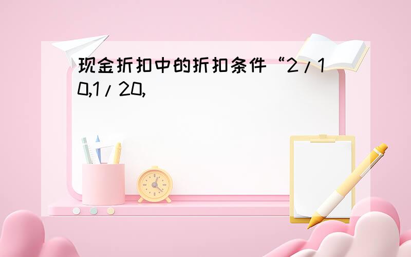 现金折扣中的折扣条件“2/10,1/20,