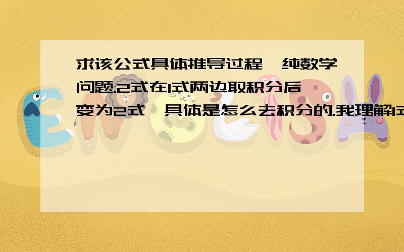 求该公式具体推导过程,纯数学问题.2式在1式两边取积分后变为2式,具体是怎么去积分的.我理解1式左边取积分后变为但是1式右边取积分怎么理解？