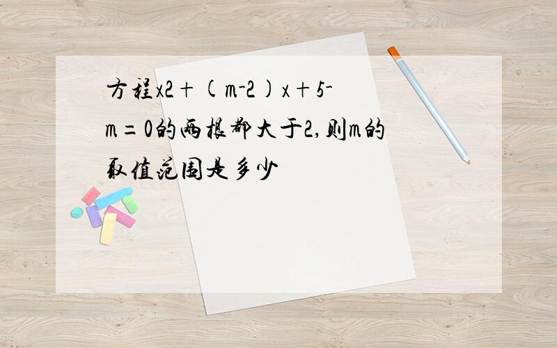 方程x2+(m-2)x+5-m=0的两根都大于2,则m的取值范围是多少